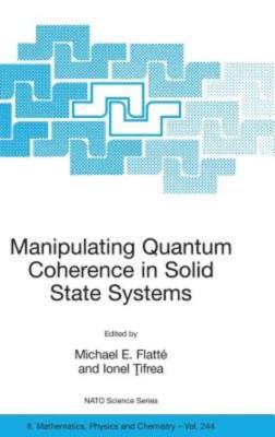 Manipulating Quantum Coherence in Solid State Systems by Michael E Flatte: New