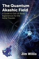 Quantum Akashic Field : A Guide to Out-of-body Experiences for the Astral Tra...