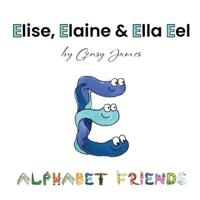 Elise, Elaine & Ella Eel: A Tale about Keeping Promises by Gensy James Paperback