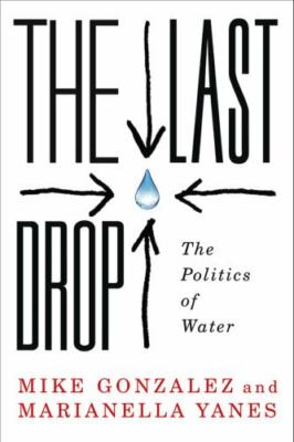 THE LAST DROP: THE POLITICS OF WATER By Mike Gonzalez & Marianella Yanes *Mint*