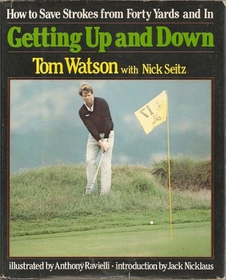 GETTING UP AND DOWN - HOW TO SAVE STROKES FROM FORTY YARDS By Tom Watson & Nick
