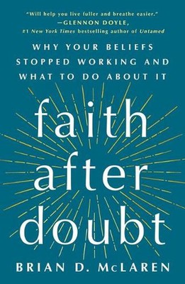 Faith After Doubt: Why Your Beliefs Stopped Working and What to Do about It by B