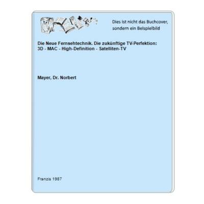 Die Neue Fernsehtechnik. Die zukünftige TV-Perfektion: 3D - MAC - High-Definitio
