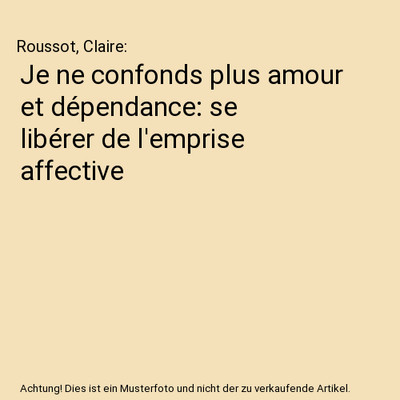 Je ne confonds plus amour et dépendance: se libérer de l'emprise affective, Ro