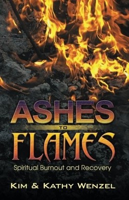 ASHES TO FLAMES: RECOVERY FROM SPIRITUAL BURNOUT By Kim Wenzel **BRAND NEW**