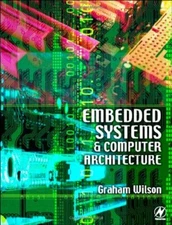 Embedded Systems and Computer Architecture By Graham R Wilson