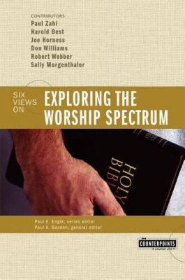 Exploring the Worship Spectrum: Six Views (Counterpoints) - VERY GOOD