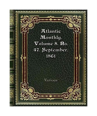 Atlantic Monthly. Volume 8. No. 47. September. 1861, Various