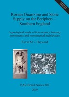 Roman Quarrying And Stone Supply On The Periphery - Southern England Hayward