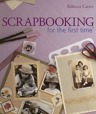 Scrapbooking for the First Time by Rebecca Carter: Used
