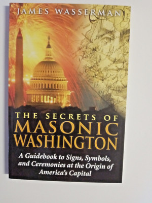 The Secrets of Masonic Washington : A Guidebook to Signs, Symbols, and...