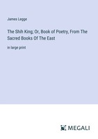 James Legge | The Shih King; Or, Book Of Poetry, From The Sacred Books Of The...