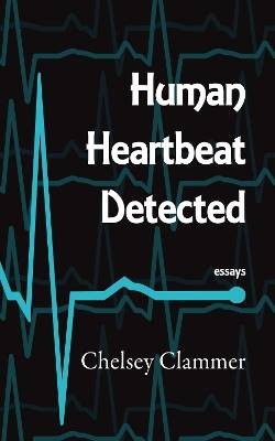 Human Heartbeat Detected, Chelsey Clammer,  Paperb