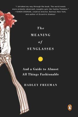 Meaning of Sunglasses : And a Guide to Almost All Things Fashionable, Paperba...