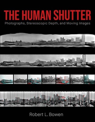 The Human Shutter: Photographs, Stereoscopic Depth, and Moving Images by Robert