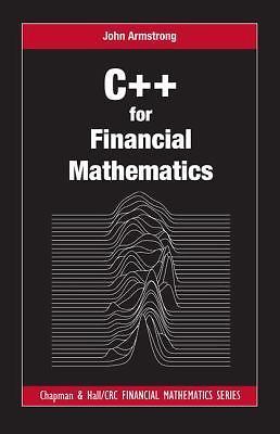 Chapman and Hall/Crc Financial Mathematics Ser.: C++ for Financial ...