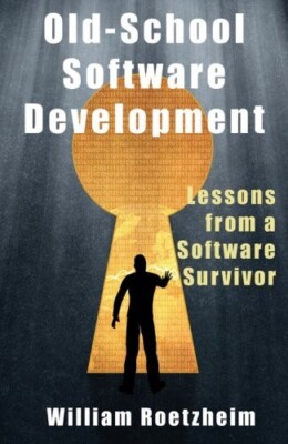 Very Good, Old-School Software Development: Lessons from a Software Survivor, Wi