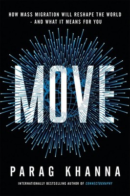 Move: The Forces That Are Uprooting Us..., Parag Khanna