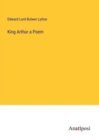 Edward Lord Bulwer Lytton | King Arthur A Poem | Taschenbuch | Englisch (2023)