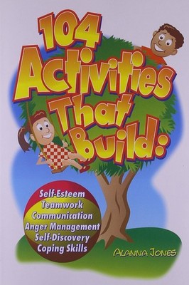 104 Activities That Build: Self-Esteem, Teamwork, Communication, Anger Manag...