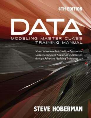 Data Modeling Master Class Training Manual: Steve Hoberman's Best Practices