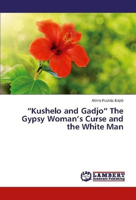 ''Kushelo and Gadjo'' The Gypsy Woman's Curse and the White Man Albina Puskás-Ba