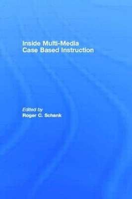 Inside Multi-Media Case Based Instruction by Roger C Schank: New