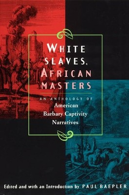 White Slaves, African Masters: An Anthology of American Barbary Captivity Na...