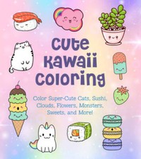 Cute Kawaii Coloring: Color Super-Cute Cats, Sushi, Clouds, Flowers, Mons - GOOD