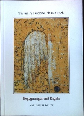 Tür an Tür wohne ich mit euch. Begegnungen mit Engeln Marie-Luise, Dulige:
