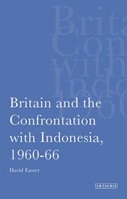 Britain and the Confrontation with Indonesia, 1960-66 by David Easter ...