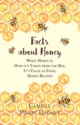 Facts about Honey;What Honey is, How it's Taken from the Bee, It's Value as Food