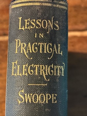 1909 Lessons in Practical Electricity   C. Walton Swoope   Revised HB