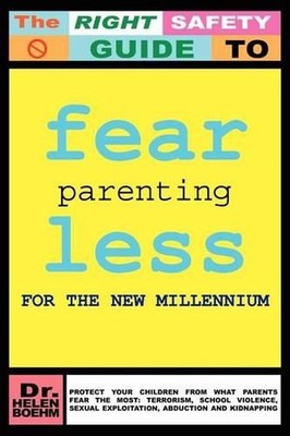 Fearless Parenting for the New Millenium: Protect Your Children from What Parent