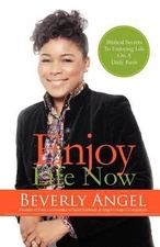 Enjoy Life Now by Beverly Angel
