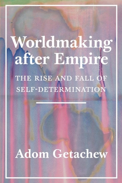 Worldmaking after Empire by Adom Getachew (Paperback Book)