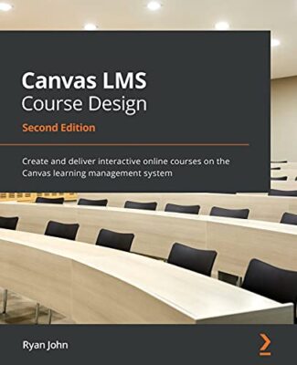 Canvas LMS Course Design: Create and deliver interactive online courses on ...