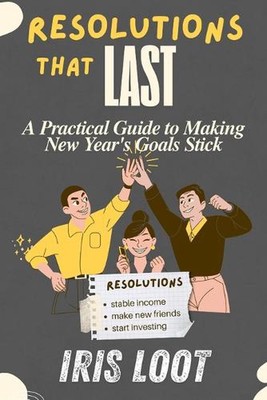 Resolutions That Last: A Practical Guide to Making New Year's Goals Stick buildi