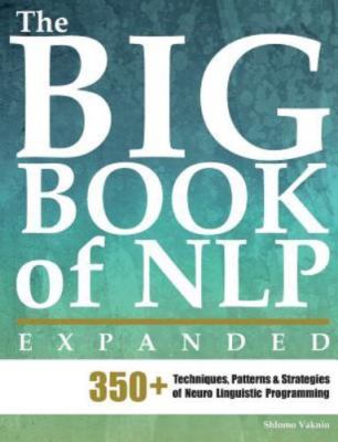 The Big Book of NLP, Expanded: 350+ Techniques, Patterns & Strategies of Neuro L