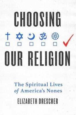 Choosing Our Religion: The Spiritual Lives of America's Nones - Drescher, Elizab
