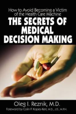 Secrets of Medical Decision Making : How to Avoid Becoming a Victim of the He...