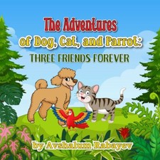The Adventures of Dog, Cat, and Parrot: Three Friends Forever English, Spanish,