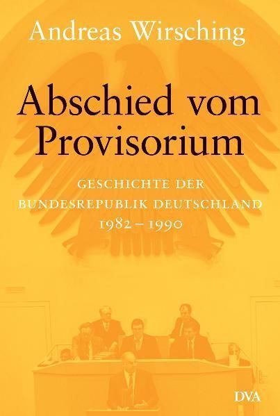 Abschied vom Provisorium: Geschichte der Bundesrepublik Deutschland 1982?1990 - - Wirsching, Andreas