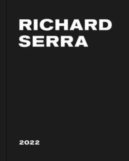 Richard Serra: 2022 by Richard Serra (Hardback Book)