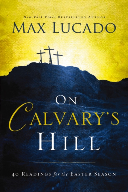 On Calvary's Hill by Max Lucado (Hardback Book)