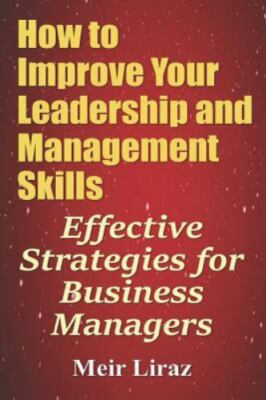 How to Improve Your Leadership and Management- 1548369527, paperback, Meir Liraz