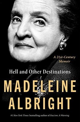 Hell and Other Destinations: A 21st-Century Me by Albright, Madeleine 0062802259