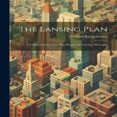 The Lansing Plan A Comprehensive City Plan Report for Lansing Mic