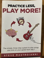 Practice Less Play More: The Simple 3-step System To Play Songs On Guitar Day 1