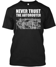 Never Trust The Autorouter - T-Shirt Made in the USA Size S to 5XL